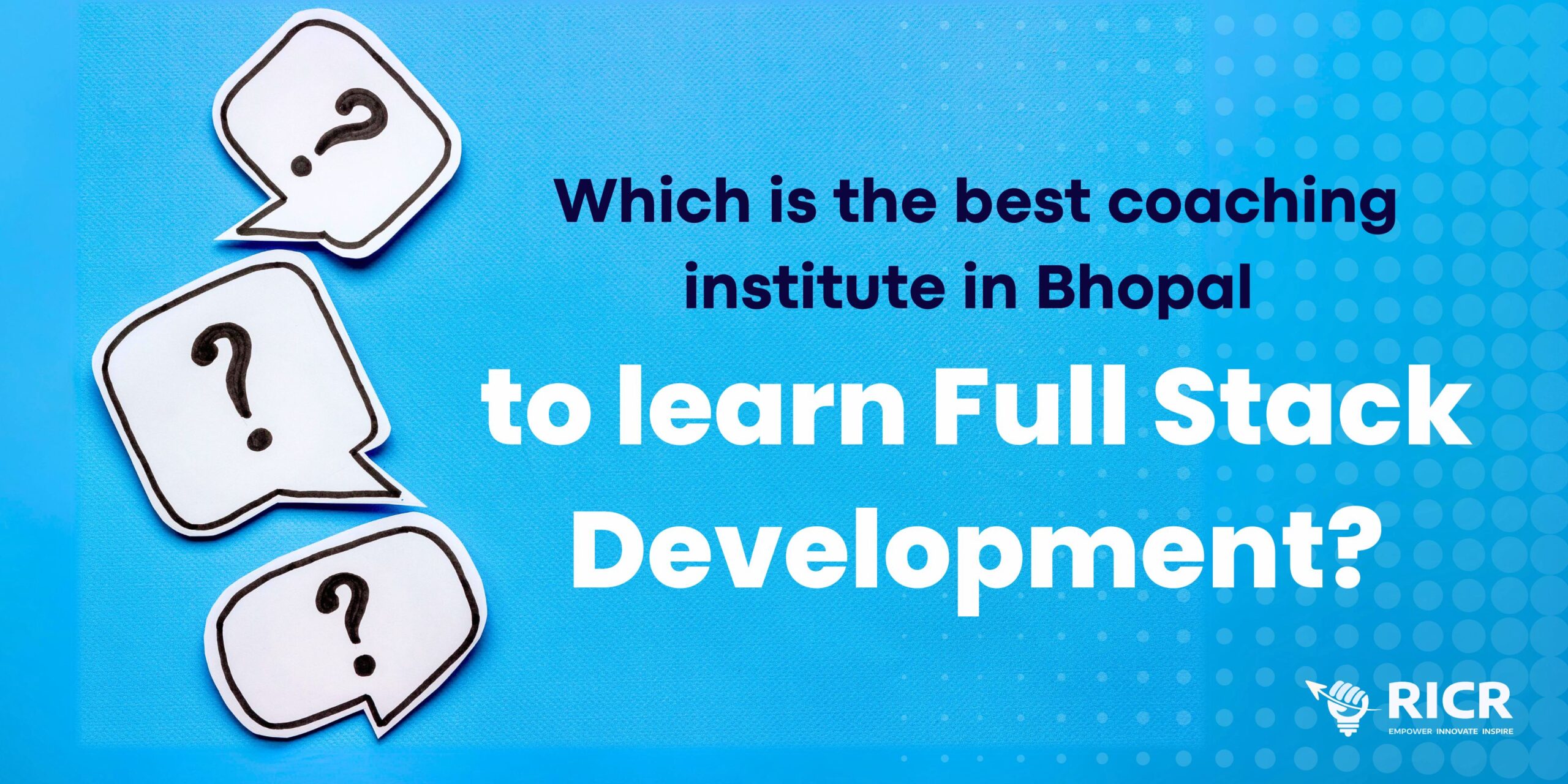 Which is the best Coding institute in Bhopal to learn Full Stack Development?